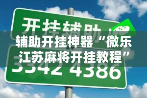 辅助开挂神器“微乐江苏麻将开挂教程”(透视挂)辅助透视教程