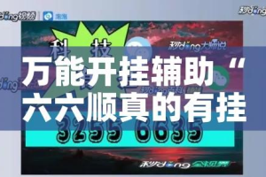 万能开挂辅助“六六顺真的有挂吗”科技辅助神器手机版教程