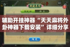 辅助开挂神器“天天麻将外卦神器下载安装”详细分享装挂步骤教程