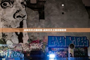 战神升天之路攻略:战神升天之路攻略视频