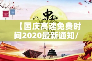 【国庆高速免费时间2020最新通知/国庆高速公路免费2021年具体时间】