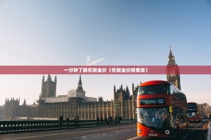一分钟了解伦敦金价（伦敦金价格查询）
