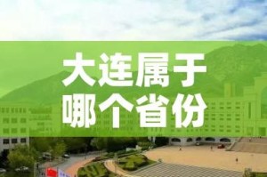 大连属于哪个省份（大连属于哪个省份管辖）