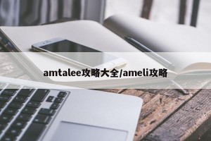 amtalee攻略大全/ameli攻略