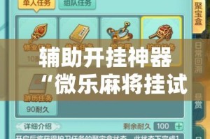辅助开挂神器“微乐麻将挂试用一天(辅助神器)开挂详细教程