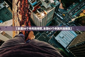 【全国36个中风险地区,全国63个中高风险地区】