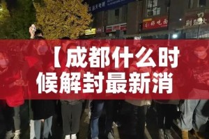 【成都什么时候解封最新消息,成都什么时候解除疫情】
