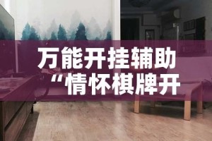 万能开挂辅助“情怀棋牌开挂怎么使用的”科技辅助神器手机版教程