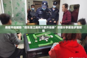 教程开挂辅助“微乐龙江麻将万能开挂器”详细分享装挂步骤教程