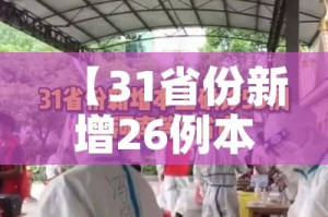 【31省份新增26例本土确诊,31省份新增确诊22例本土3例】