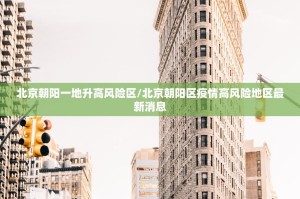 北京朝阳一地升高风险区/北京朝阳区疫情高风险地区最新消息