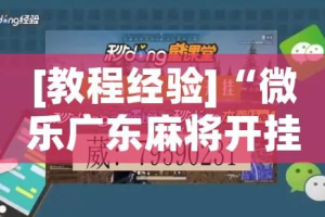 [教程经验]“微乐广东麻将开挂免费下载安装”透视开挂辅助教程