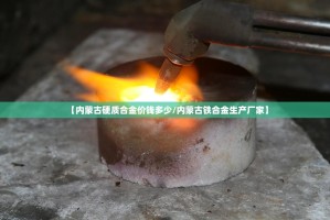 【内蒙古硬质合金价钱多少/内蒙古铁合金生产厂家】
