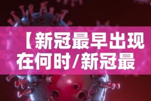 【新冠最早出现在何时/新冠最早出现是什么时候】