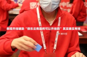 教程开挂辅助“微乐云南麻将可以开挂吗”其实确实有挂