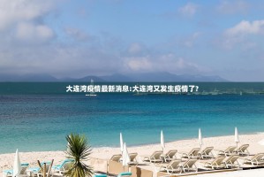 大连湾疫情最新消息:大连湾又发生疫情了?