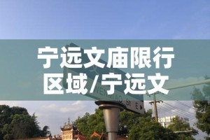 宁远文庙限行区域/宁远文庙电话