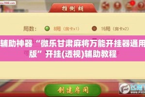 辅助神器“微乐甘肃麻将万能开挂器通用版”开挂(透视)辅助教程