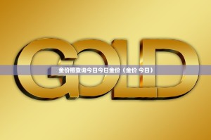 金价格查询今日今日金价（金价 今日）