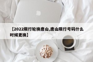 【2022限行轮换唐山,唐山限行号码什么时候更换】