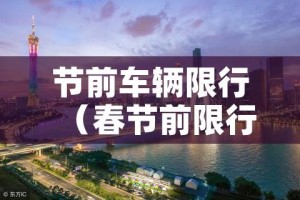 节前车辆限行（春节前限行）