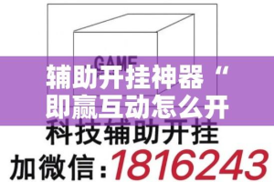 辅助开挂神器“即赢互动怎么开挂透视详细”科技辅助神器手机版教程