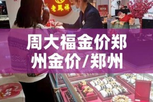 周大福金价郑州金价/郑州周大福店铺地址查询
