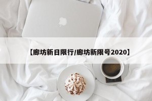 【廊坊新日限行/廊坊新限号2020】