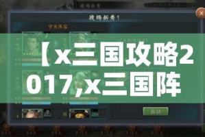 【x三国攻略2017,x三国阵容】
