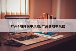 广州4地升为中风险/广州多地中风险