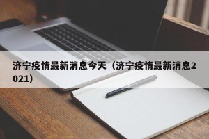 济宁疫情最新消息今天（济宁疫情最新消息2021）