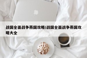 战国全面战争燕国攻略/战国全面战争燕国攻略大全