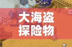 大海盗探险物语攻略:大海盗探险物语攻略大全
