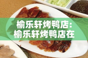 榆乐轩烤鸭店:榆乐轩烤鸭店在哪里