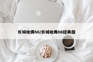 长城哈佛h6/长城哈弗h6经典版