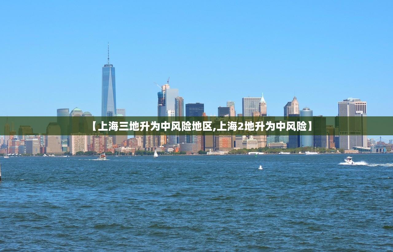 【上海三地升为中风险地区,上海2地升为中风险】
