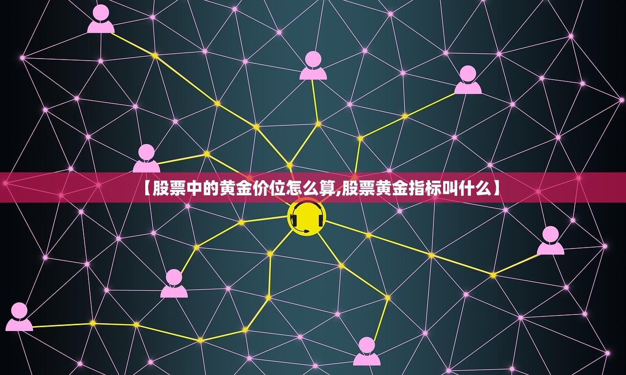 【股票中的黄金价位怎么算,股票黄金指标叫什么】