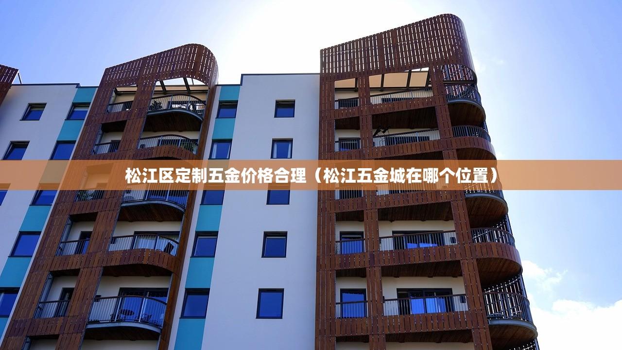 松江区定制五金价格合理（松江五金城在哪个位置）