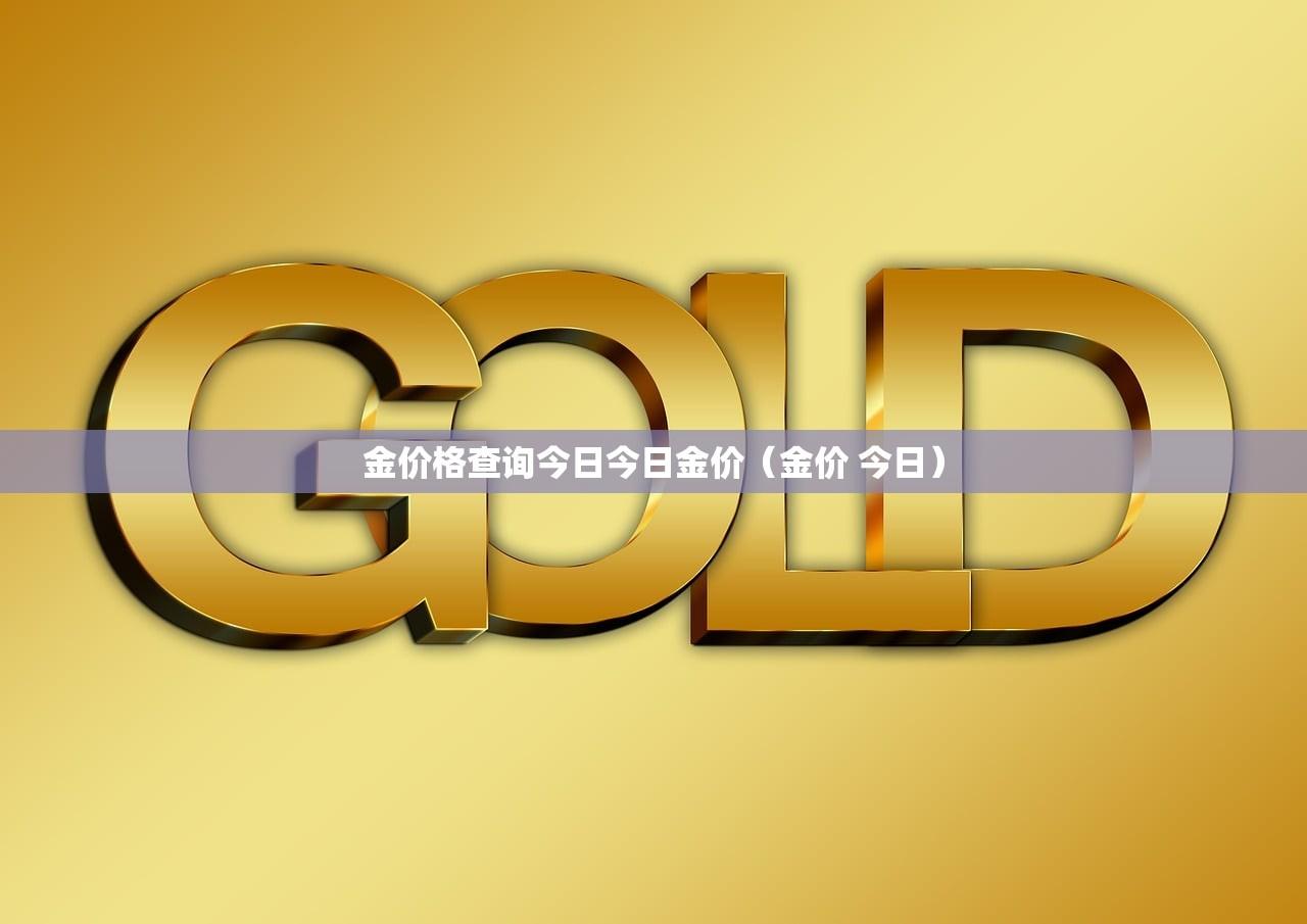 金价格查询今日今日金价（金价 今日）