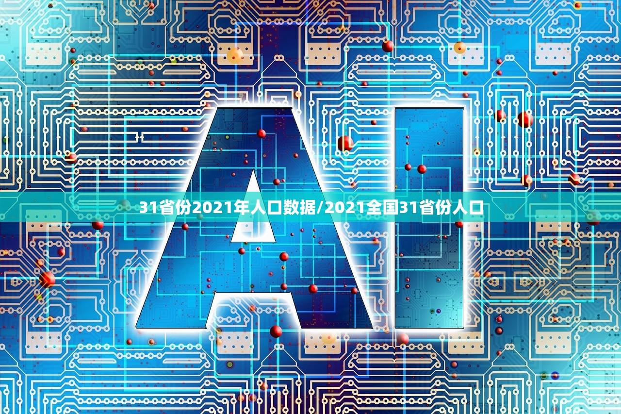31省份2021年人口数据/2021全国31省份人口