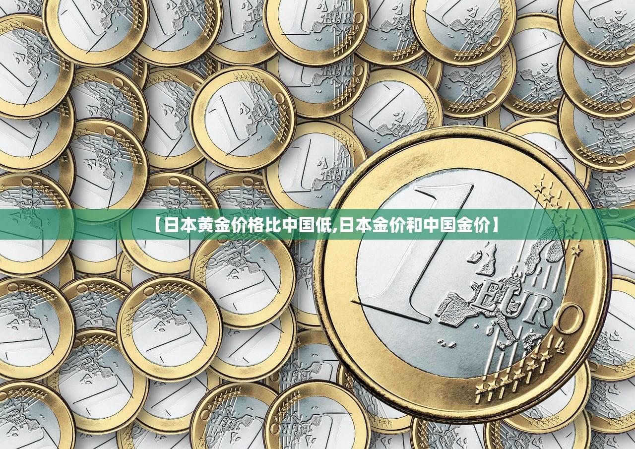 【日本黄金价格比中国低,日本金价和中国金价】