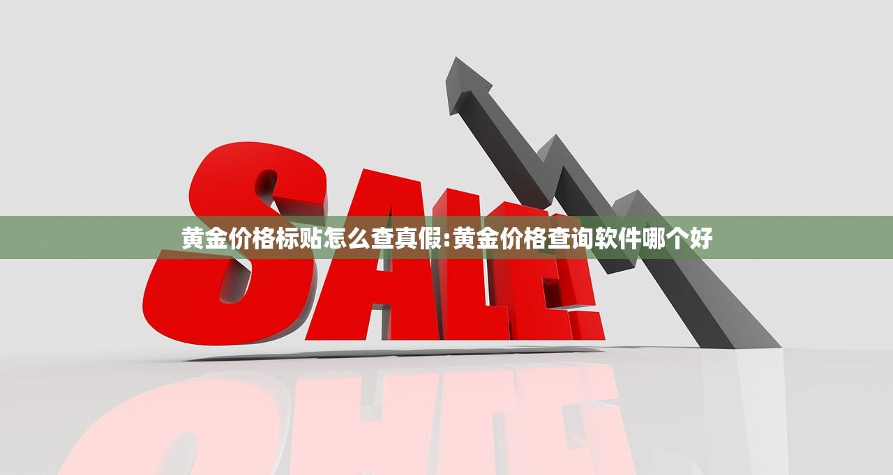 黄金价格标贴怎么查真假:黄金价格查询软件哪个好