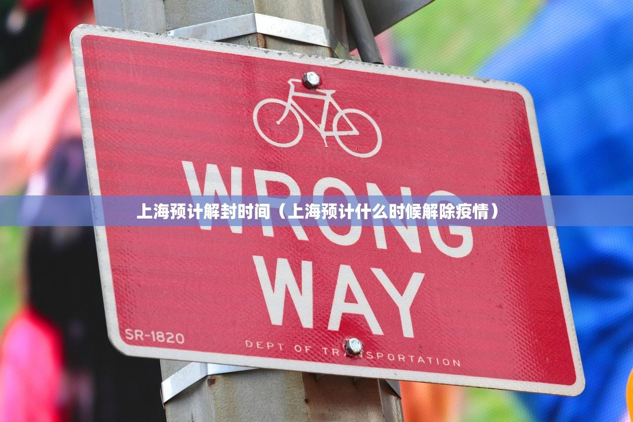 上海预计解封时间(上海预计什么时候解除疫情) 上海预计解封时间(上海预计什么时候解除疫情)