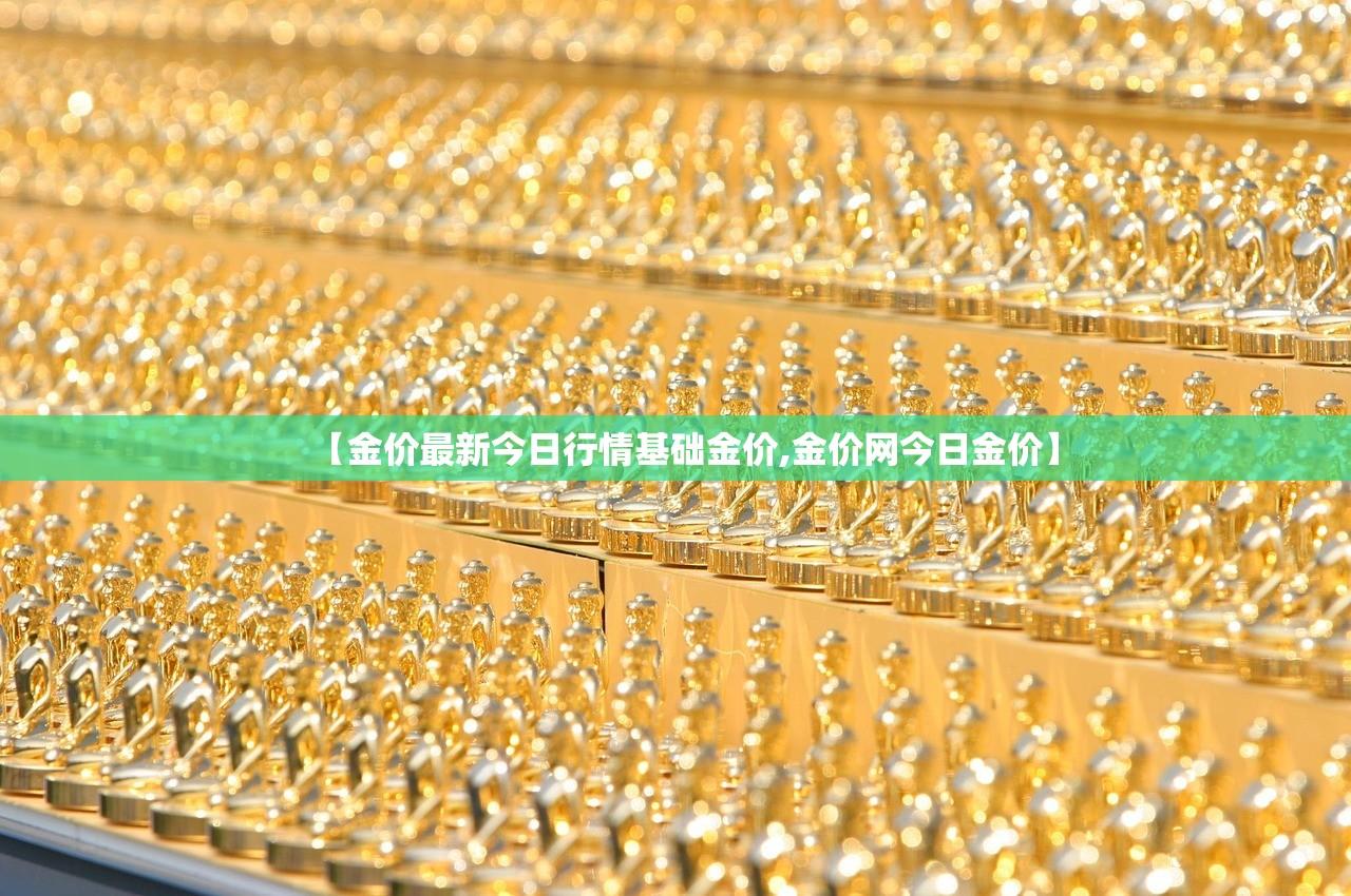 【金价最新今日行情基础金价,金价网今日金价】