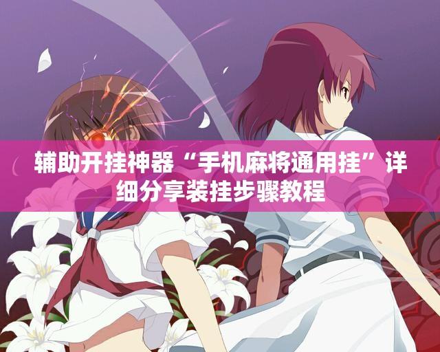 辅助开挂神器“手机麻将通用挂”详细分享装挂步骤教程