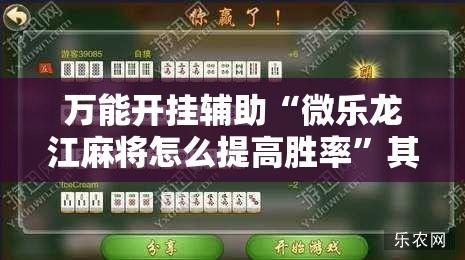 万能开挂辅助“微乐龙江麻将怎么提高胜率”其实确实有挂