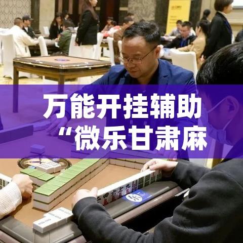 万能开挂辅助“微乐甘肃麻将开挂教程”(透视)其实确实有挂