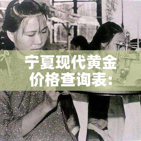 宁夏现代黄金价格查询表:宁夏中国黄金金价 宁夏现代黄金价格查询表:宁夏中国黄金金价