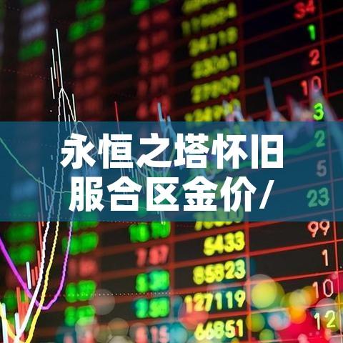 永恒之塔怀旧服合区金价/永恒之塔怀旧服收费标准