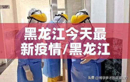 黑龙江今天最新疫情/黑龙江今日疫情